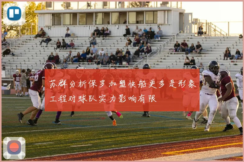 苏群分析保罗加盟快船更多是形象工程对球队实力影响有限