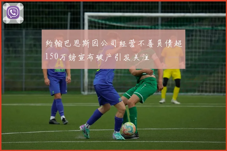 约翰巴恩斯因公司经营不善负债超150万镑宣布破产引发关注