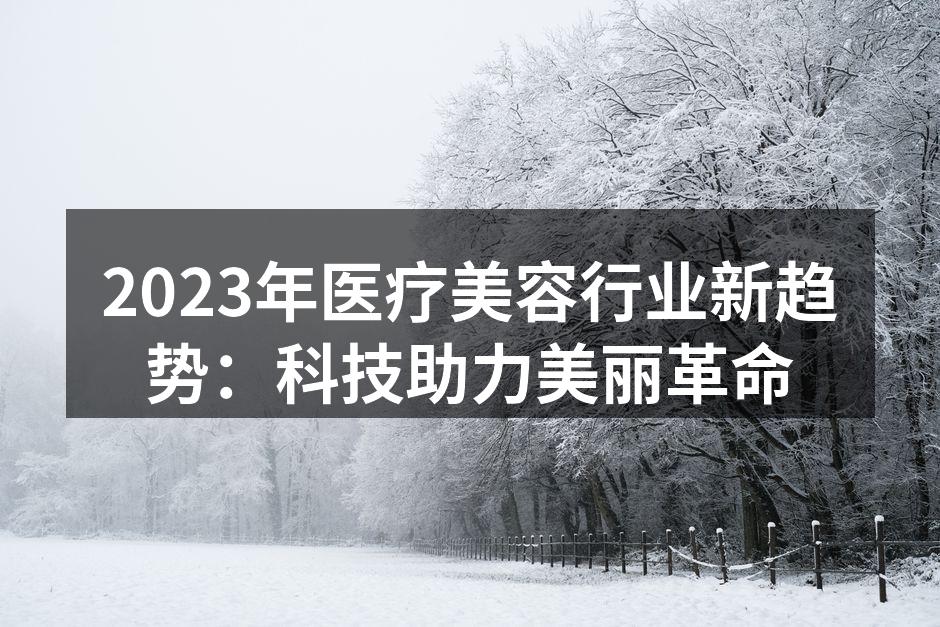 2023年医疗美容行业新趋势：科技助力美